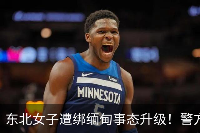 东北女子遭绑缅甸事态升级！警方介入，家属再接恐吓电话处境危急